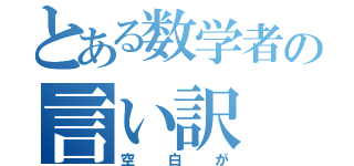 とある数学者の言い訳（空白が）