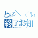 とある＼（＾ｏ＾）／の終了お知らせ（オワタァァァァァァ！！！）