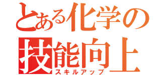 とある化学の技能向上（スキルアップ）