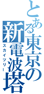 とある東京の新電波塔（スカイツリー）