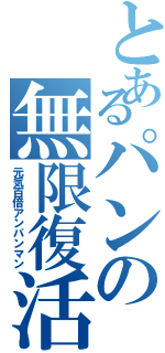 とあるパンの無限復活（元気百倍アンパンマン）