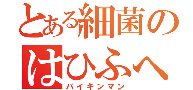 とある細菌のはひふへほ（バイキンマン）