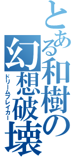 とある和樹の幻想破壊（ドリームブレイカー）