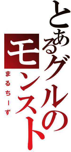 とあるグルのモンスト（まるちーず）