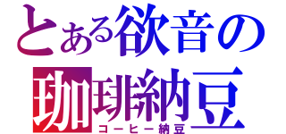 とある欲音の珈琲納豆（コーヒー納豆）