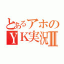 とあるアホのＹＫ実況Ⅱ（）