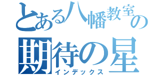とある八幡教室の期待の星（インデックス）
