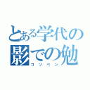 とある学代の影での勉強（コソベン）