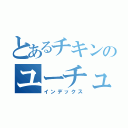 とあるチキンのユーチューバー（インデックス）