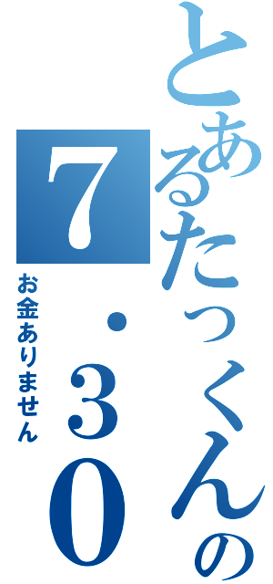 とあるたっくんの７．３０事件（お金ありません）