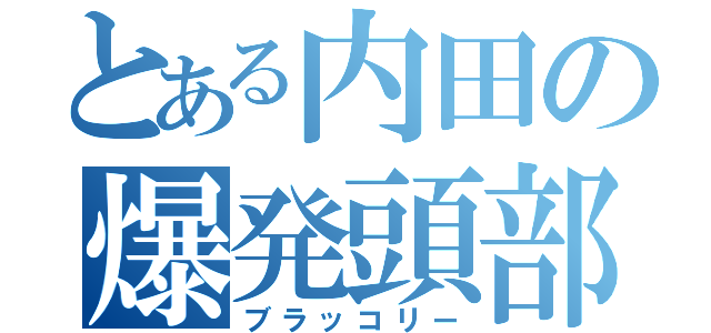 とある内田の爆発頭部（ブラッコリー）