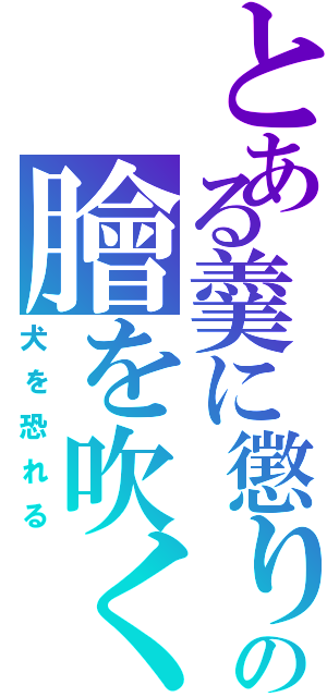 とある羹に懲りの膾を吹く（犬を恐れる）