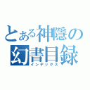 とある神隱の幻書目録（インデックス）