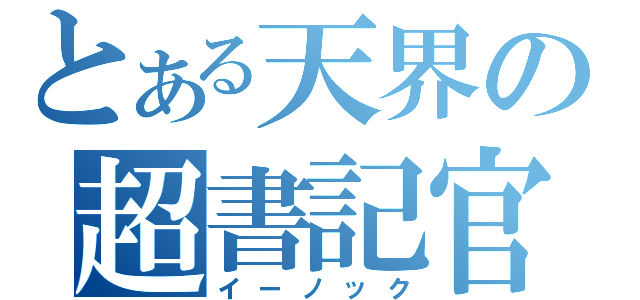 とある天界の超書記官（イーノック）