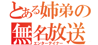 とある姉弟の無名放送（エンターテイナー）