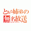 とある姉弟の無名放送（エンターテイナー）