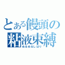 とある饅頭の粘液束縛（ぬるぬるしばり）