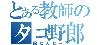 とある教師のタコ野郎（殺せんせー）