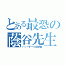 とある最恐の蔭谷先生（バレーボール指導者）