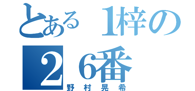 とある１梓の２６番（野村晃希）