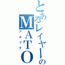 とあるレイヤーのＭＡＴＯ（アホです）