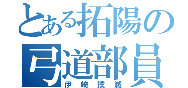 とある拓陽の弓道部員（伊崎撲滅）