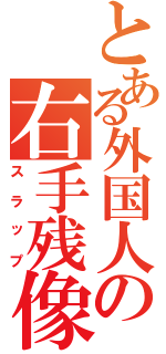 とある外国人の右手残像（スラップ）