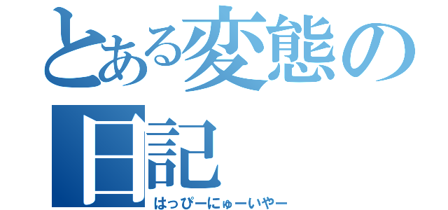 とある変態の日記（はっぴーにゅーいやー）