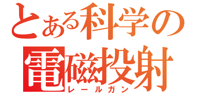 とある科学の電磁投射砲（レールガン）