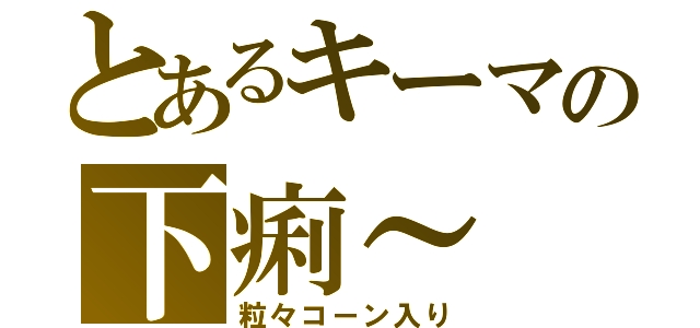 とあるキーマの下痢～（粒々コーン入り）