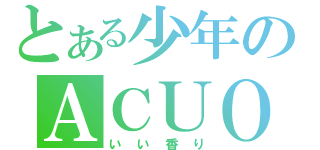 とある少年のＡＣＵＯ（いい香り）