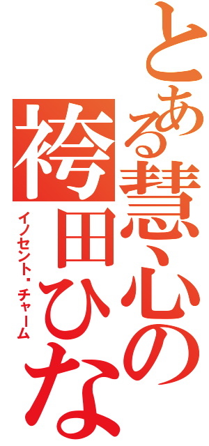 とある慧心の袴田ひなた（イノセント•チャーム）