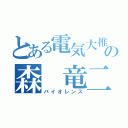 とある電気大推薦の森　竜二（バイオレンス）