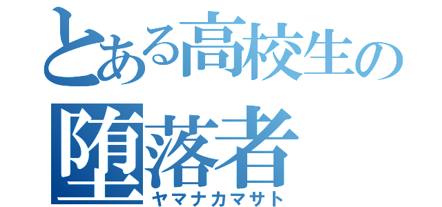 とある高校生の堕落者（ヤマナカマサト）