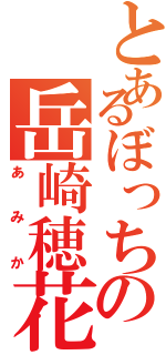 とあるぼっちの岳崎穂花（あみか）