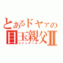 とあるドヤァの目玉親父Ⅱ（ツインテール）