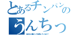 とあるチンパンジーのうんちっち（大きさと重さって比例しているの？）