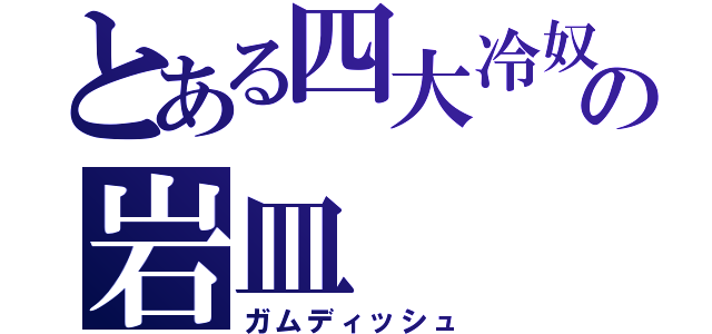 とある四大冷奴の岩皿（ガムディッシュ）