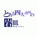 とある四大冷奴の岩皿（ガムディッシュ）