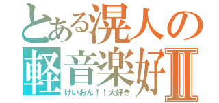 とある滉人の軽音楽好Ⅱ（けいおん！！大好き）