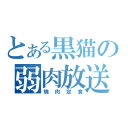 とある黒猫の弱肉放送（焼肉定食）