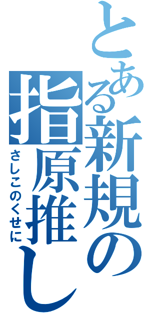 とある新規の指原推し（さしこのくせに）