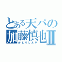 とある天パの加藤慎也Ⅱ（かとうしんや）