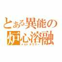 とある異能の炉心溶融（メルトダウナー）