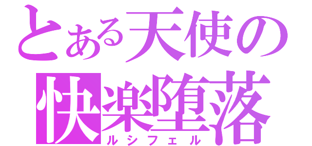 とある天使の快楽堕落（ルシフェル）