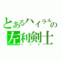 とあるハイラルの左利剣士（リンク）