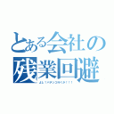 とある会社の残業回避（よし！パチンコ行くか！！！）