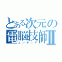 とある次元の電脳技師Ⅱ（エンヂニア）