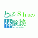 とあるＳｈｕの体験談（Ｂ．Ｔ． ａｎｄ Ｓｈｕｄｏｄｇｅ）