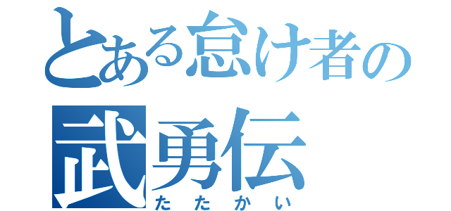 とある怠け者の武勇伝（たたかい）